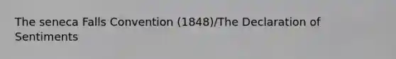 The seneca Falls Convention (1848)/The Declaration of Sentiments