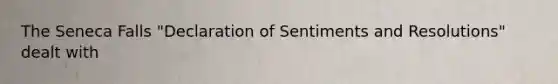 The Seneca Falls "Declaration of Sentiments and Resolutions" dealt with