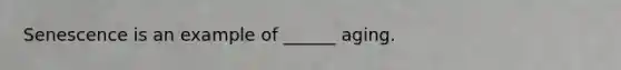 Senescence is an example of ______ aging.