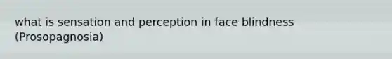 what is sensation and perception in face blindness (Prosopagnosia)
