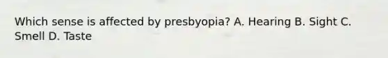 Which sense is affected by presbyopia? A. Hearing B. Sight C. Smell D. Taste