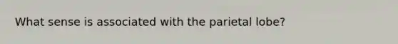 What sense is associated with the parietal lobe?