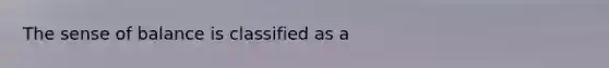 The sense of balance is classified as a