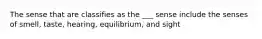 The sense that are classifies as the ___ sense include the senses of smell, taste, hearing, equilibrium, and sight