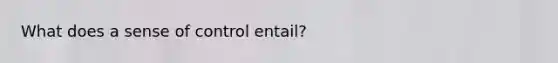 What does a sense of control entail?