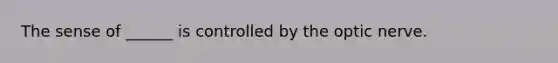 The sense of ______ is controlled by the optic nerve.