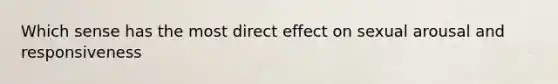 Which sense has the most direct effect on sexual arousal and responsiveness