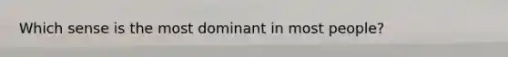 Which sense is the most dominant in most people?