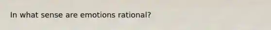 In what sense are emotions rational?