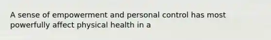 A sense of empowerment and personal control has most powerfully affect physical health in a