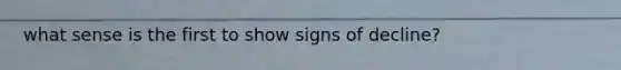 what sense is the first to show signs of decline?