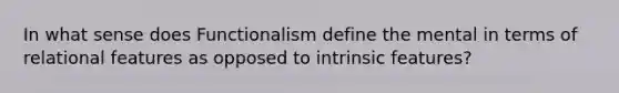 In what sense does Functionalism define the mental in terms of relational features as opposed to intrinsic features?