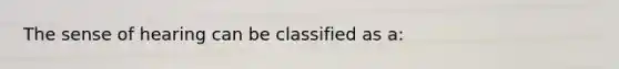 The sense of hearing can be classified as a: