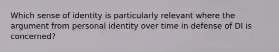 Which sense of identity is particularly relevant where the argument from personal identity over time in defense of DI is concerned?