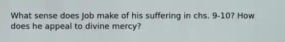 What sense does Job make of his suffering in chs. 9-10? How does he appeal to divine mercy?