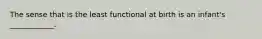 The sense that is the least functional at birth is an infant's ____________.