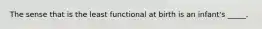 The sense that is the least functional at birth is an infant's _____.