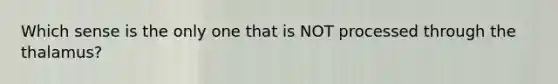 Which sense is the only one that is NOT processed through the thalamus?