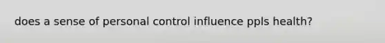 does a sense of personal control influence ppls health?