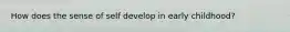 How does the sense of self develop in early childhood?