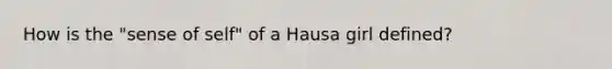 How is the "sense of self" of a Hausa girl defined?