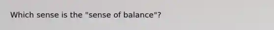 Which sense is the "sense of balance"?