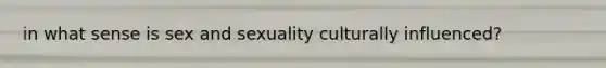 in what sense is sex and sexuality culturally influenced?