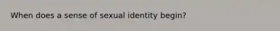 When does a sense of sexual identity begin?