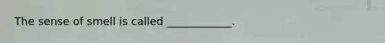 The sense of smell is called ____________.