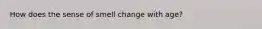 How does the sense of smell change with age?