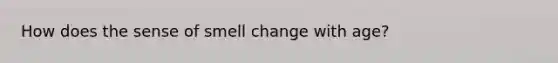 How does the sense of smell change with age?
