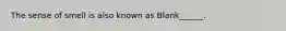 The sense of smell is also known as Blank______.