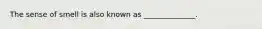 The sense of smell is also known as ______________.