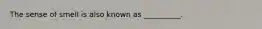 The sense of smell is also known as __________.