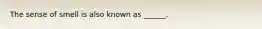 The sense of smell is also known as ______.