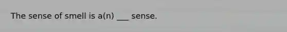 The sense of smell is a(n) ___ sense.