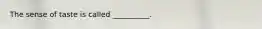 The sense of taste is called __________.