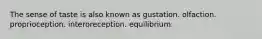 The sense of taste is also known as gustation. olfaction. proprioception. interoreception. equilibrium.