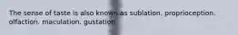 The sense of taste is also known as sublation. proprioception. olfaction. maculation. gustation.
