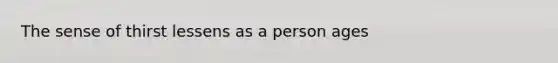 The sense of thirst lessens as a person ages