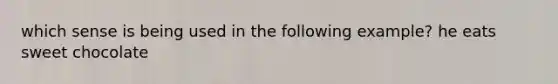 which sense is being used in the following example? he eats sweet chocolate