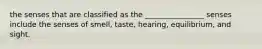 the senses that are classified as the ________________ senses include the senses of smell, taste, hearing, equilibrium, and sight.