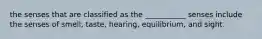 the senses that are classified as the ___________ senses include the senses of smell, taste, hearing, equilibrium, and sight.