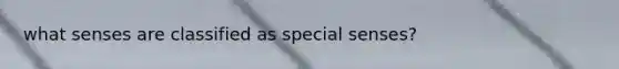 what senses are classified as special senses?