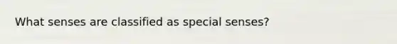 What senses are classified as special senses?