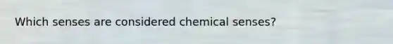 Which senses are considered chemical senses?