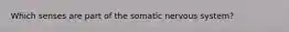 Which senses are part of the somatic nervous system?