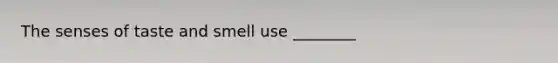The senses of taste and smell use ________