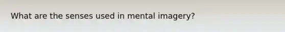 What are the senses used in mental imagery?