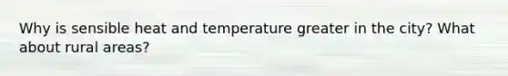 Why is sensible heat and temperature greater in the city? What about rural areas?